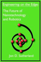 Engineering On The Edge: The Future Of Nanotechnology And Robotics 1418489999 Book Cover