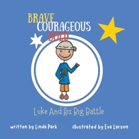 Brave, Courageous and Bold: Luke and His Big Battle 1957604263 Book Cover