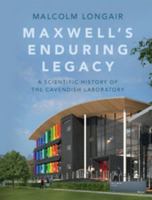 Maxwell's Enduring Legacy: A Scientific History of the Cavendish Laboratory 1107083699 Book Cover