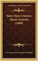 Sister Mary's Stories About Animals 112070815X Book Cover