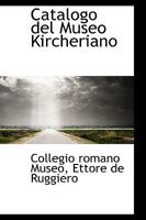 Catalogo del Museo Kircheriano... - Primary Source Edition 1021236896 Book Cover