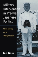 Military Intervention in Pre-War Japanese Politics: Admiral Kato Kanji and the 'washington System' 0415650151 Book Cover
