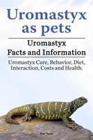 Uromastyx as pets. Uromastyx Facts and Information. Uromastyx Care, Behavior, Diet, Interaction, Costs and Health. 1788650360 Book Cover