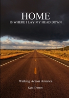 Home Is Where I Lay My Head Down: Walking Across America 1312194782 Book Cover