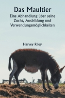 Das Maultier Eine Abhandlung über seine Zucht, Ausbildung und Verwendungsmöglichkeiten (German Edition) 9359948942 Book Cover