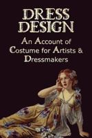 Dress Design: An Account of Costume for Artists & Dressmakers 1499757271 Book Cover