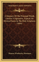 A Glossary Of The Principal Words Used In A Figurative, Typical, Or Mystical Sense In The Holy Scriptures 1018890122 Book Cover