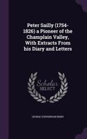 Peter Sailly (1754-1826) a Pioneer of the Champlain Valley, With Extracts From his Diary and Letters 1347173382 Book Cover