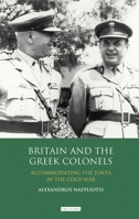 Britain and the Greek Colonels: Accommodating the Junta in the Cold War 1350161047 Book Cover
