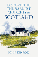 Discovering the Smallest Churches in Scotland 0752458809 Book Cover