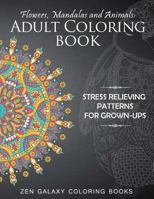 Flowers, Mandalas and Animals: Adult Coloring Book: Stress Relieving Patterns for Grown-Ups 1523709138 Book Cover