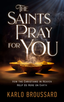 The Saints Pray for You: How the Christians in Heaven Help Us Here on Earth 1683573595 Book Cover