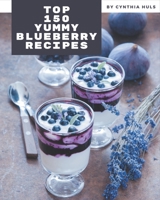 Top 150 Yummy Blueberry Recipes: A Highly Recommended Yummy Blueberry Cookbook B08JJLR4QQ Book Cover