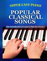 Super Easy Piano Popular Classical Songs: The friendly way to learn to play the classics B0C1JGPK17 Book Cover