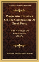Progressive Exercises on the Composition of Greek Prose: With a Treatise on Accentuation 143706695X Book Cover