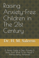 Raising Anxiety-Free Children in The 21st Century: A Parent Guide to Teen Anxiety & Stress And What To Do About It Without Being Ashamed. B08P1H4DCB Book Cover