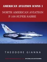 AMERICAN AVIATION ICONS 1: NORTH AMERICAN AVIATION F-100 SUPER SABRE 0648937976 Book Cover