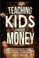 Teaching Kids About Money: 5 Simple Strategies for Parents to Equip Kids with Financial Literacy from Toddler to Teen Years 1958118036 Book Cover