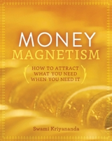 Money Magnetism: How to Attract What You Need When You Need It 1565890760 Book Cover