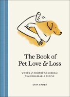 The Book of Pet Love and Loss: Words of Comfort and Wisdom from Remarkable People 1982134313 Book Cover