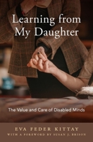 Learning from My Daughter: Valuing Disabled Minds and Caring That Matters 0190844604 Book Cover