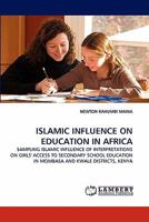 ISLAMIC INFLUENCE ON EDUCATION IN AFRICA: SAMPLING ISLAMIC INFLUENCE OF INTERPRETATIONS ON GIRLS' ACCESS TO SECONDARY SCHOOL EDUCATION IN MOMBASA AND KWALE DISTRICTS, KENYA 3844334211 Book Cover
