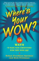 Where's Your WOW?: 16 Ways to Make Your Competitors Wish They Were You! 0071545190 Book Cover