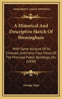 A Historical And Descriptive Sketch Of Birmingham: With Some Account Of Its Environs, And Forty-Four Views Of The Principal Public Buildings, Etc. 1241604703 Book Cover