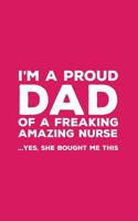 I'm A Proud Dad Of A Freaking Amazing Nurse: Funny I'm A Proud Dad Of A Freaking Amazing Nurse Awesome Notebook Humor Doodle Diary Book Gift For Fathers Day From Freaking Smartass daughter to Dad or S 1097472817 Book Cover