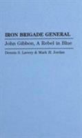 Iron Brigade General: John Gibbon, A Rebel in Blue (Contributions in Military Studies) 0313285764 Book Cover