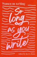So Long As You Write: Women on Writing 1838166122 Book Cover