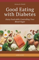 Good Eating with Diabetes: Enjoy Food while Controlling Your Blood Sugar B0DSPX3BCY Book Cover