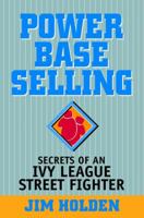 Power Base Selling: Secrets of an Ivy League Street Fighter 0471510335 Book Cover