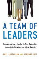 A Team of Leaders: Empowering Every Member to Take Ownership, Demonstrate Initiative, and Deliver Results 0814438350 Book Cover