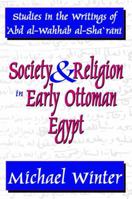 Society and Religion in Early Ottoman Egypt: Studies in the Writings of Abd al-Wahhab al-Sharani (Studies in Islamic Culture and History) 1412805643 Book Cover