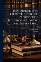 Ergänzungen und Erläuterungen der Preussischen RechtsbÃ1/4cher. Dritte Ausgabe. Eilfter Band. (German Edition) 1024537188 Book Cover