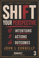 SHIFT Your Perspective: Intentions • Actions • Outcomes: Choice – Every Choice Creates You (SMAC® Leadership Series) 1764740475 Book Cover