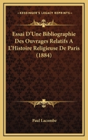 Essai D'Une Bibliographie Des Ouvrages Relatifs A L'Histoire Religieuse De Paris (1884) 1120432308 Book Cover