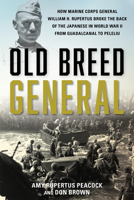 Old Breed General: How Marine Corps General William H. Rupertus Broke the Back of the Japanese in World War II from Guadalcanal to Peleliu 0811770346 Book Cover