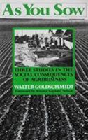 As You Sow: Three Studies in the Social Consequences of Agribusiness 0916672107 Book Cover
