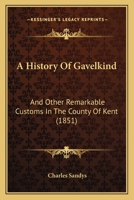 A History Of Gavelkind: And Other Remarkable Customs In The County Of Kent 1165383969 Book Cover