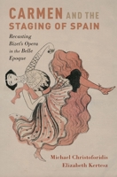 Carmen and the Staging of Spain: Recasting Bizet's Opera in the Belle Epoque 0195384563 Book Cover