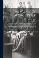 The Works Of George Peele: Collected And Edited, With Some Account Of His Life And Writings: David And Bethsabe. Battle Of Alcazar. Device Of The ... A Farewell To Sir John Norris And Sir Francis 1022382179 Book Cover