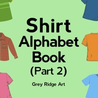 Shirt Alphabet Book (Part-2): Funny But Not Dirty ABCs For Kids, Children, Boys, Girls and Parents! B0C87VXS4R Book Cover
