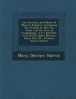 The Coventry Leet Book; Or Mayor's Register: Containing the Records of the City Court Leet or View of Frankpledge, A.D. 1420-1555, with Divers Other M 1293429325 Book Cover
