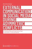 External Communication in Social Media During Asymmetric Conflicts: A Theoretical Model and Empirical Case Study of the Conflict in Israel and Palestine 3837655091 Book Cover