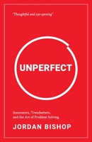 Unperfect: Innovators, Trendsetters, and the Art of Problem Solving 1777489520 Book Cover