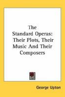 The Standard Operas: Their Plots, Their Music, and Their Composers: a Handbook 1499738943 Book Cover