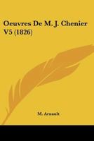 Oeuvres De M. J. Chenier V5 (1826) 1160766231 Book Cover