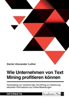 Wie Unternehmen von Text Mining profitieren können. Verwendung von Verfahren des Text Mining zur Gewinnung relevanter Informationen aus Online-Bewertu 3346730360 Book Cover